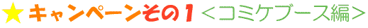 キャンペーンその1<コミケブース編>